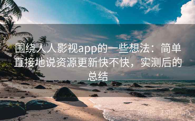 围绕人人影视app的一些想法：简单直接地说资源更新快不快，实测后的总结